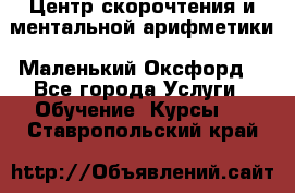 Центр скорочтения и ментальной арифметики «Маленький Оксфорд» - Все города Услуги » Обучение. Курсы   . Ставропольский край